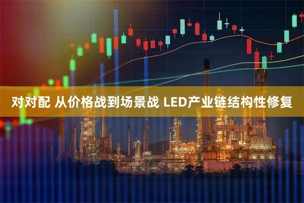 对对配 从价格战到场景战 LED产业链结构性修复